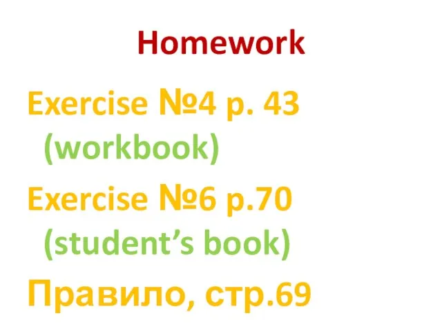 Homework Exercise №4 p. 43 (workbook) Exercise №6 p.70 (student’s book) Правило, стр.69