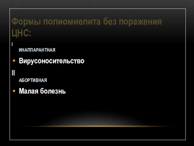 Формы полиомиелита без поражения ЦНС: I ИНАППАРАНТНАЯ Вирусоносительство II АБОРТИВНАЯ Малая болезнь