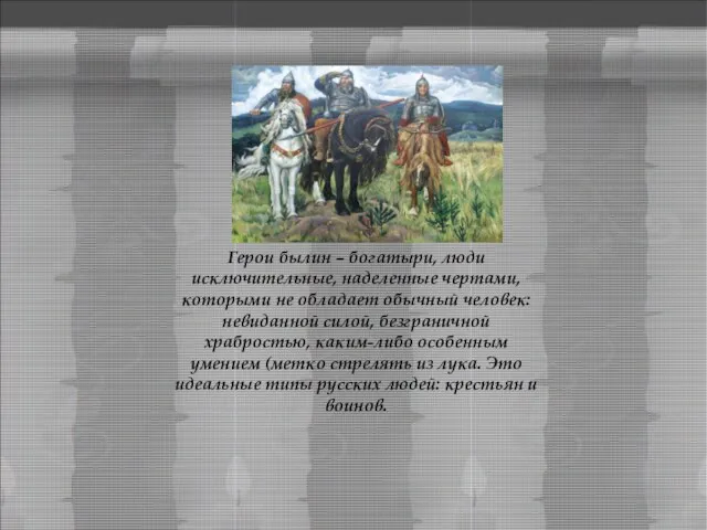 Герои былин – богатыри, люди исключительные, наделенные чертами, которыми не