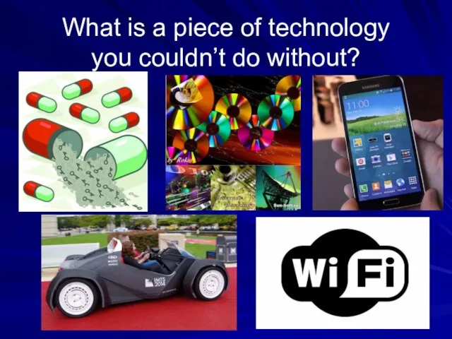 What is a piece of technology you couldn’t do without?