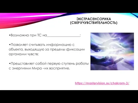 ЭКСТРАСЕНСОРИКА (СВЕРХЧУВСТВИТЕЛЬНОСТЬ) •Возможна при ТС на___________________; •Позволяет считывать информацию с