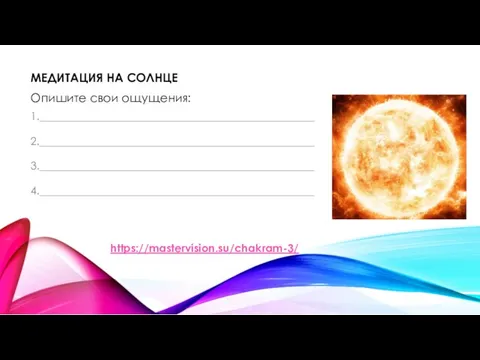 МЕДИТАЦИЯ НА СОЛНЦЕ Опишите свои ощущения: 1.__________________________________________________ 2.__________________________________________________ 3.__________________________________________________ 4.__________________________________________________ https://mastervision.su/chakram-3/