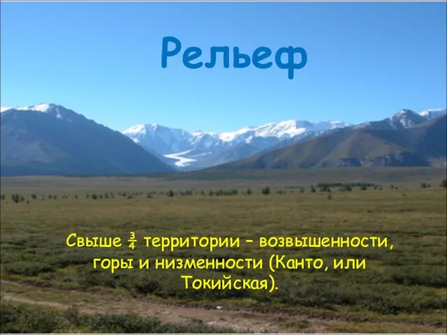 Рельеф Свыше ¾ территории – возвышенности, горы и низменности (Канто, или Токийская).