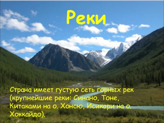 Реки Страна имеет густую сеть горных рек (крупнейшие реки: Синано, Тоне, Китаками на