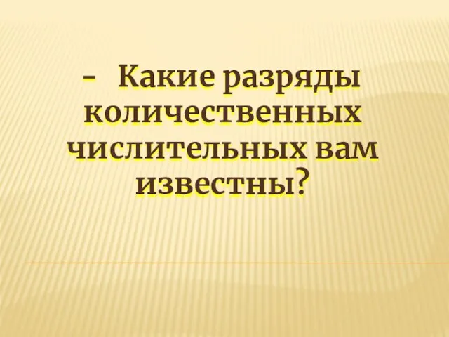 Какие разряды количественных числительных вам известны?