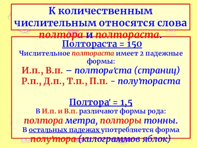 Полтораста = 150 Числительное полтораста имеет 2 падежные формы: И.п., В.п. – полтора՛ста