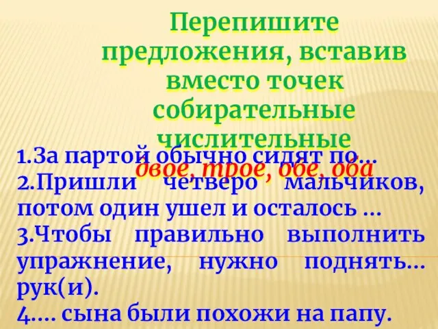 Перепишите предложения, вставив вместо точек собирательные числительные двое, трое, обе, оба 1.За партой