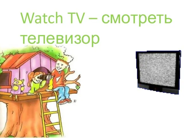 Watch TV – смотреть телевизор