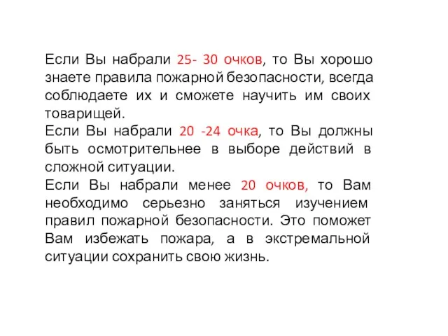 Если Вы набрали 25- 30 очков, то Вы хорошо знаете правила пожарной безопасности,