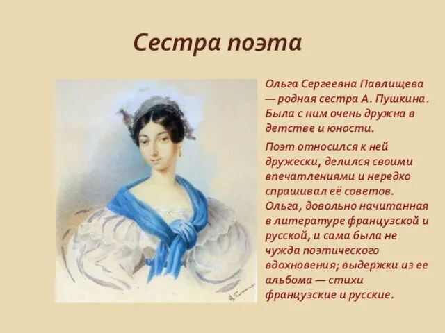 Сестра поэта Ольга Сергеевна Павлищева — родная сестра А. Пушкина. Была с ним