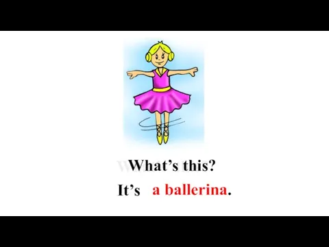 What’s this? What’s this? a ballerina. It’s