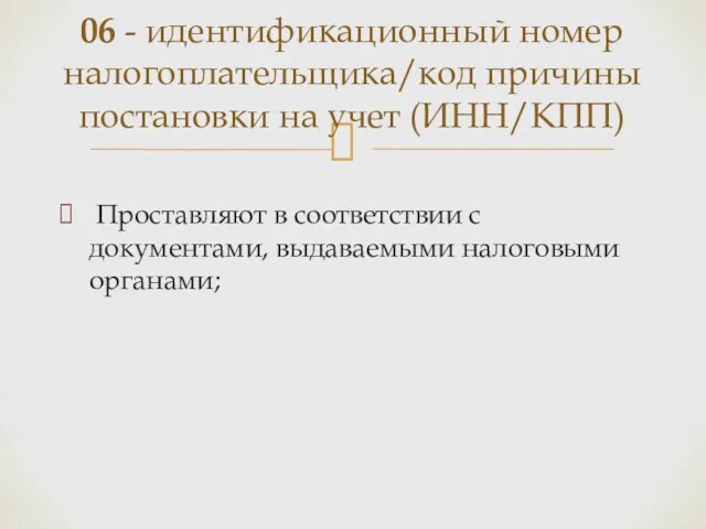 Проставляют в соответствии с документами, выдаваемыми налоговыми органами; 06 -