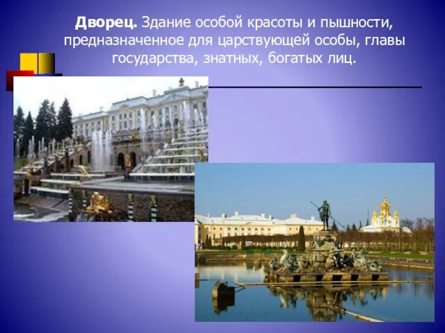 Дворец. Здание особой красоты и пышности, предназначенное для царствующей особы, главы государства, знатных, богатых лиц.