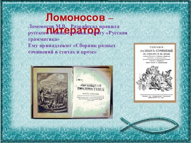 Ломоносов – литератор Ломоносов М.В. Разработал правила русского языка, составил