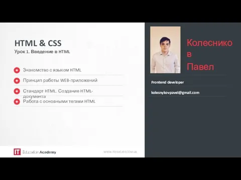 WWW.ITEDUCATE.COM.UA HTML & CSS Урок 1. Введение в HTML Колесников Павел Frontend developer kolesnykovpavel@gmail.com