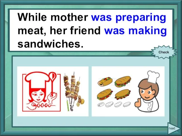 While/ mother/ prepare/ meat/ her friend/ make/ sandwiches. While mother