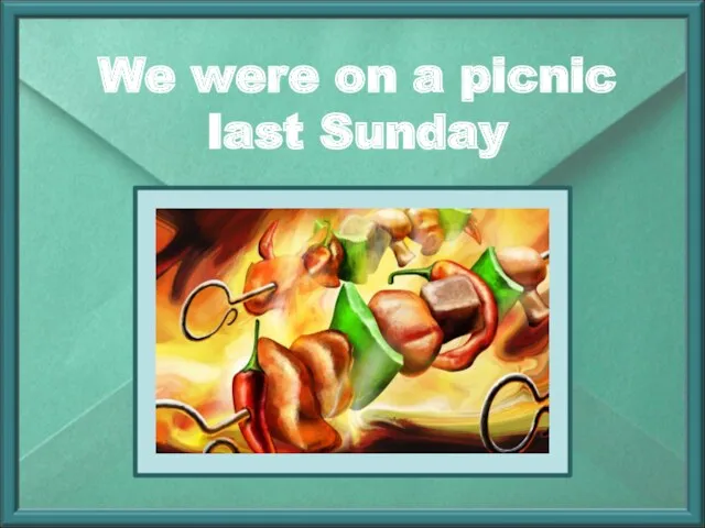 We were on a picnic last Sunday