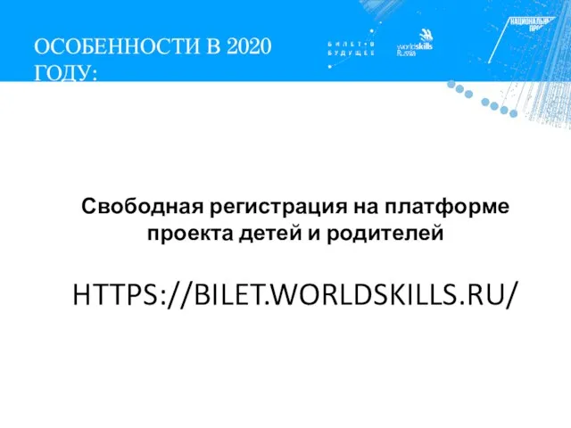 ОСОБЕННОСТИ В 2020 ГОДУ: 3 4 Свободная регистрация на платформе проекта детей и родителей HTTPS://BILET.WORLDSKILLS.RU/