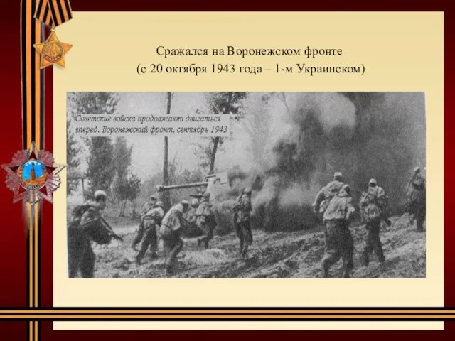 Сражался на Воронежском фронте (с 20 октября 1943 года – 1-м Украинском)