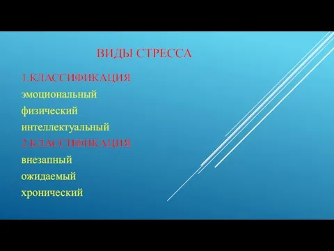 ВИДЫ СТРЕССА 1.КЛАССИФИКАЦИЯ эмоциональный физический интеллектуальный 2.КЛАССИФИКАЦИЯ внезапный ожидаемый хронический