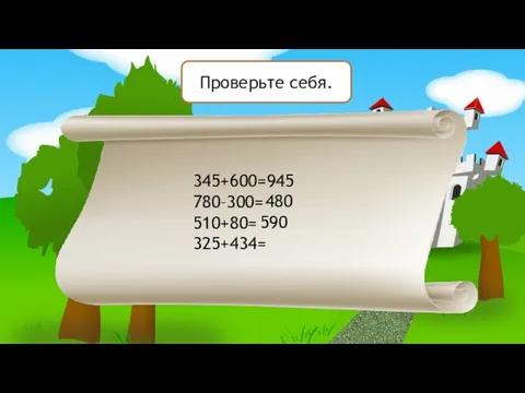 345+600= 780–300= 510+80= 325+434= Проверьте себя. 945 480 590