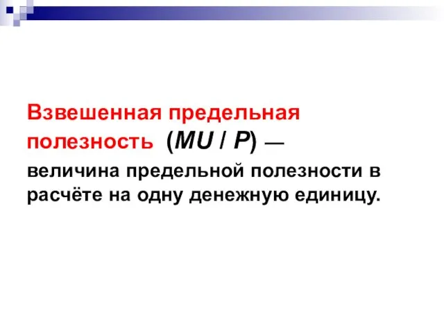 Взвешенная предельная полезность (MU / P) — величина предельной полезности в расчёте на одну денежную единицу.