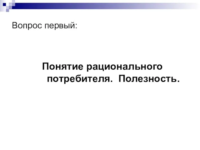 Вопрос первый: Понятие рационального потребителя. Полезность.