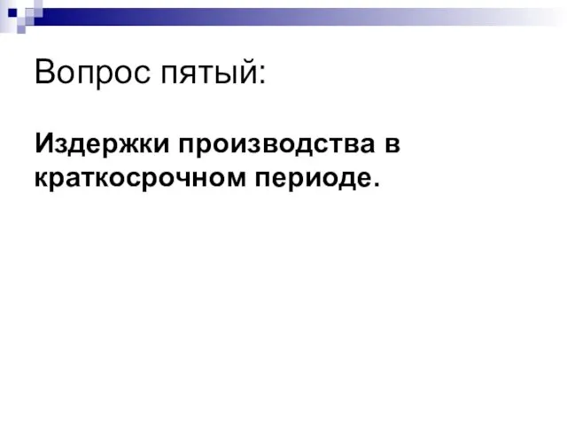 Вопрос пятый: Издержки производства в краткосрочном периоде.