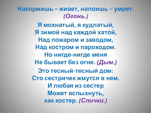 Накормишь – живет, напоишь – умрет. (Огонь.) Я мохнатый, я кудлатый, Я зимой