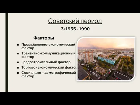 Советский период Промышленно-экономический фактор Транзитно-коммуникационный фактор Градостроительный фактор Торгово–экономический фактор