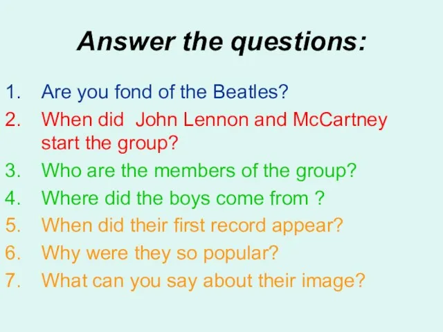 Answer the questions: Are you fond of the Beatles? When