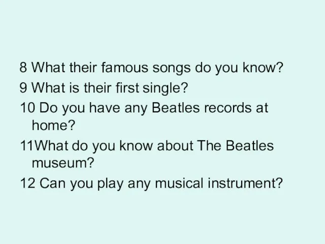 8 What their famous songs do you know? 9 What