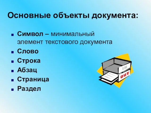 Основные объекты документа: Символ – минимальный элемент текстового документа Слово Строка Абзац Страница Раздел