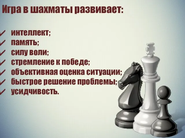 Игра в шахматы развивает: интеллект; память; силу воли; стремление к
