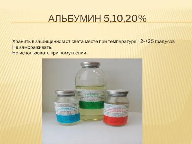 АЛЬБУМИН 5,10,20% Хранить в защищенном от света месте при температуре +2-+25 градусов Не