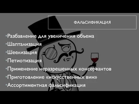 ФАЛЬСИФИКАЦИЯ Разбавление для увеличения объема Шаптализация Шеелизация Петиотизация Применение неразрешенных консервантов Приготовление «искусственных вин» Ассортиментная фальсификация