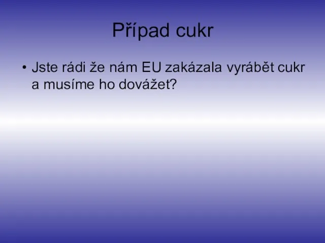 Případ cukr Jste rádi že nám EU zakázala vyrábět cukr a musíme ho dovážet?