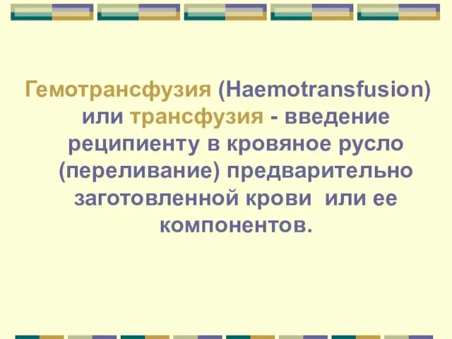 Гемотрансфузия (Haemotransfusion) или трансфузия - введение реципиенту в кровяное русло