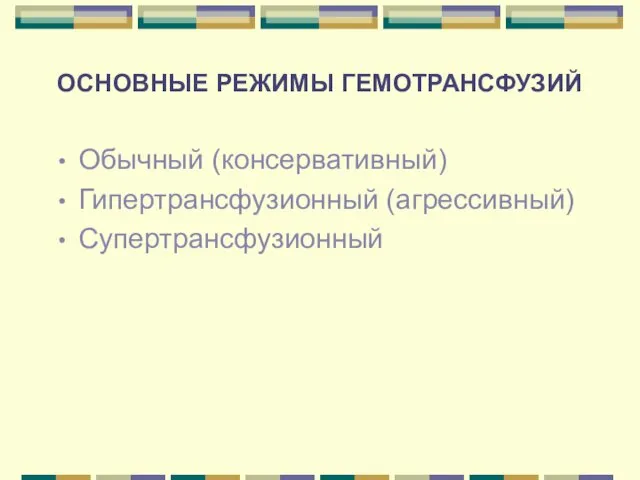 ОСНОВНЫЕ РЕЖИМЫ ГЕМОТРАНСФУЗИЙ Обычный (консервативный) Гипертрансфузионный (агрессивный) Супертрансфузионный