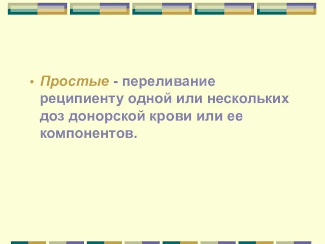 Простые - переливание реципиенту одной или нескольких доз донорской крови или ее компонентов.