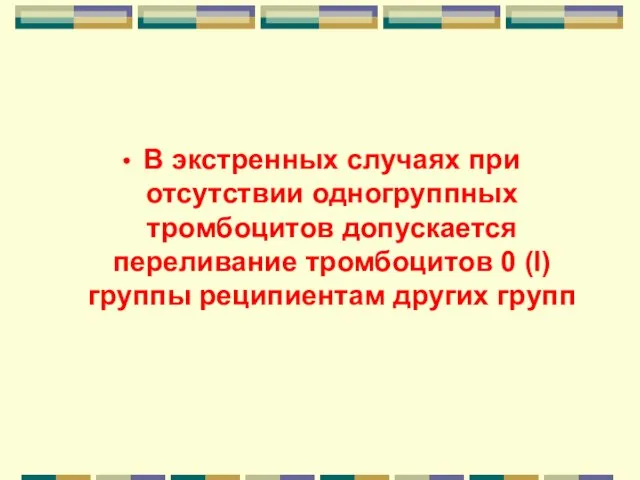 В экстренных случаях при отсутствии одногруппных тромбоцитов допускается переливание тромбоцитов 0 (I) группы реципиентам других групп