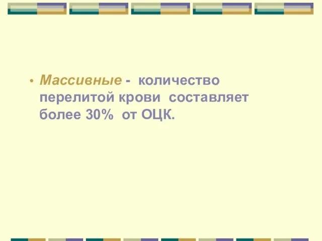 Массивные - количество перелитой крови составляет более 30% от ОЦК.