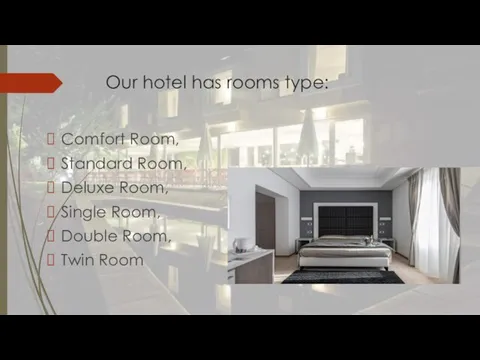 Our hotel has rooms type: Comfort Room, Standard Room, Deluxe Room, Single Room,