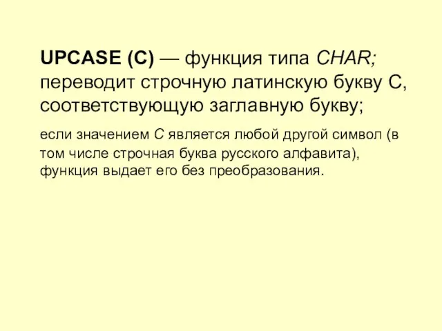 UPCASE (С) — функция типа CHAR; переводит строчную латинскую букву С, соответствующую заглавную