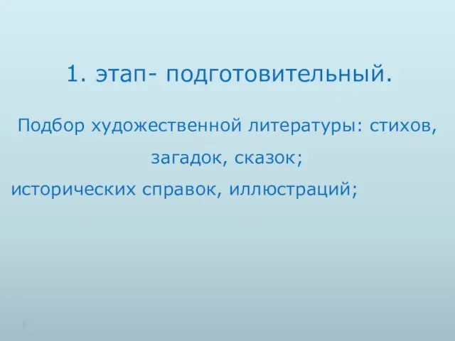 1. этап- подготовительный. Подбор художественной литературы: стихов, загадок, сказок; исторических справок, иллюстраций;