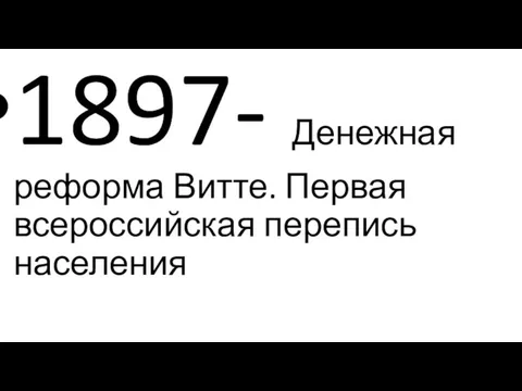 1897- Денежная реформа Витте. Первая всероссийская перепись населения