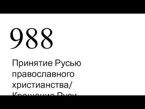 988 Принятие Русью православного христианства/ Крещение Руси