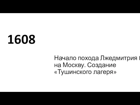 1608 Начало похода Лжедмитрия II на Москву. Создание «Тушинского лагеря»