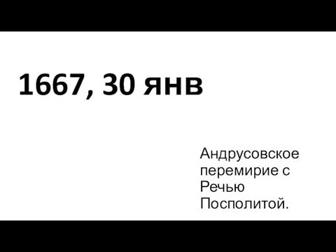 1667, 30 янв Андрусовское перемирие с Речью Посполитой.