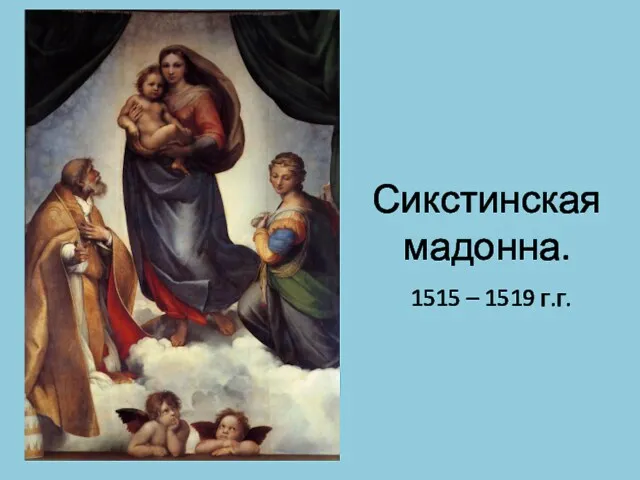 Сикстинская мадонна. 1515 – 1519 г.г.